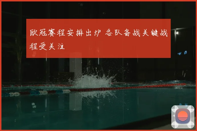 欧冠赛程安排出炉 各队备战关键战程受关注