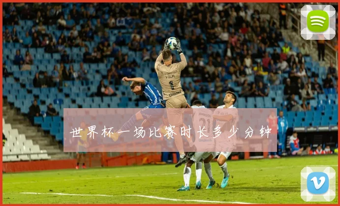 世界杯一场比赛时长多少分钟