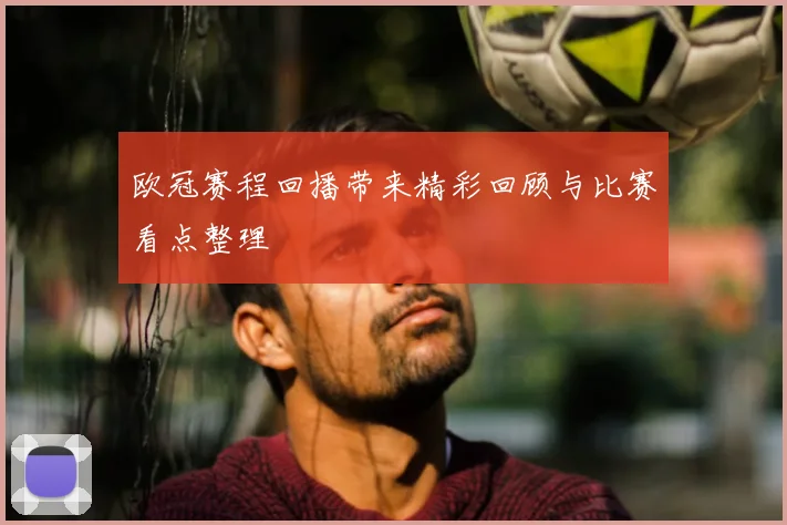 欧冠赛程回播带来精彩回顾与比赛看点整理