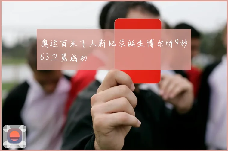 奥运百米飞人新纪录诞生博尔特9秒63卫冕成功