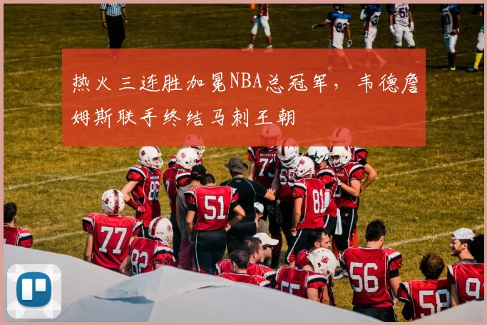 热火三连胜加冕NBA总冠军，韦德詹姆斯联手终结马刺王朝