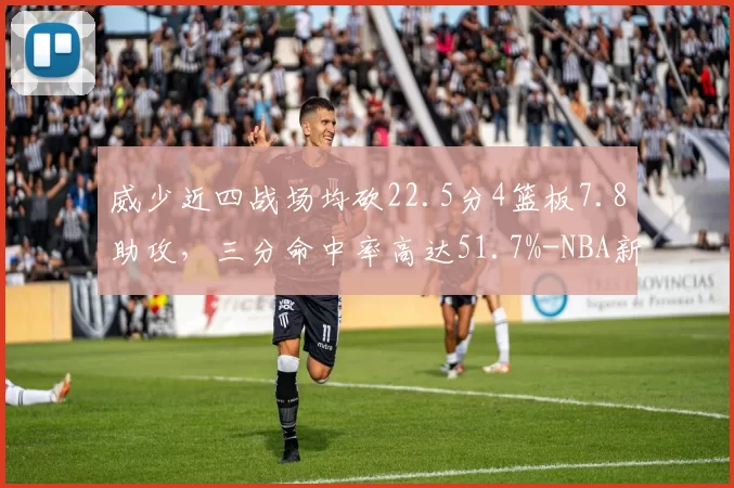 威少近四战场均砍22.5分4篮板7.8助攻，三分命中率高达51.7%-NBA新闻